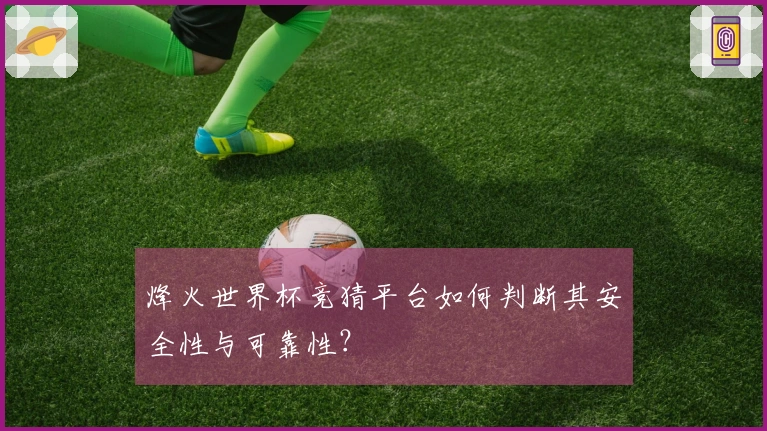 烽火世界杯竞猜平台如何判断其安全性与可靠性？