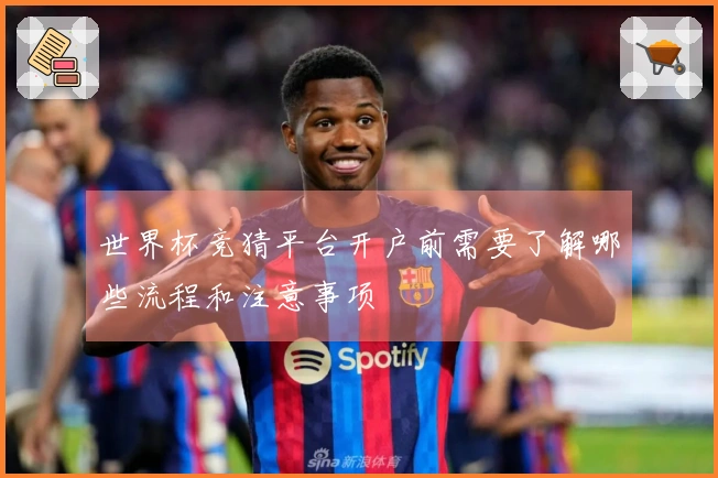世界杯竞猜平台开户前需要了解哪些流程和注意事项